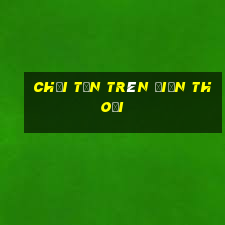 chơi tấn trên điện thoại