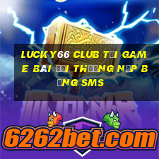 Lucky66 Club Tại Game Bài Đổi Thưởng Nạp Bằng Sms