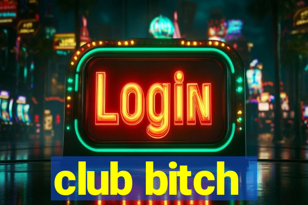 club bitch