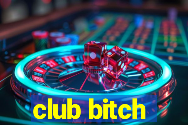 club bitch