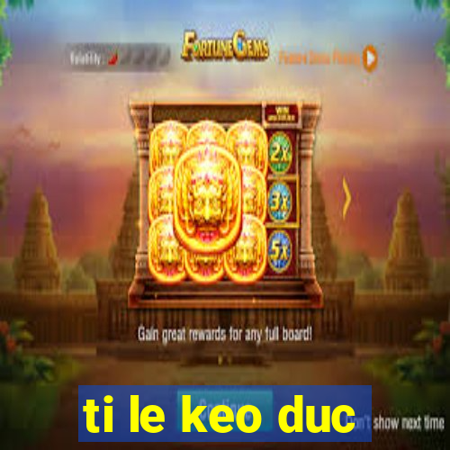 ti le keo duc