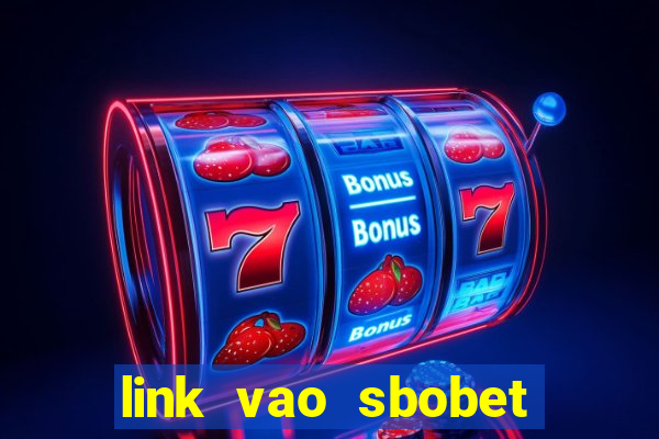 link vao sbobet moi nhat 2024