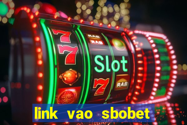 link vao sbobet moi nhat 2024