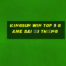 Kingsun Win Top 5 Game Bài Đổi Thưởng