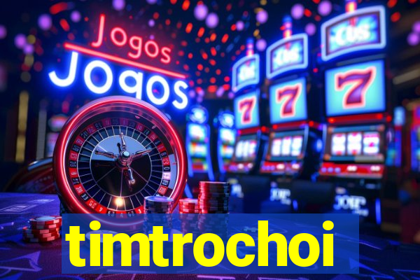 timtrochoi