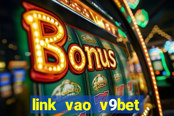 link vao v9bet khong bi chan