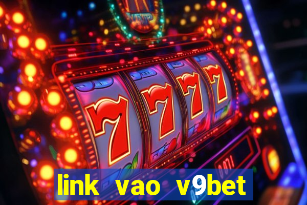 link vao v9bet khong bi chan