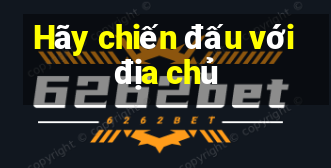 Hãy chiến đấu với địa chủ