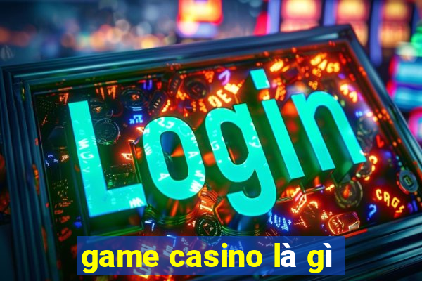 game casino là gì