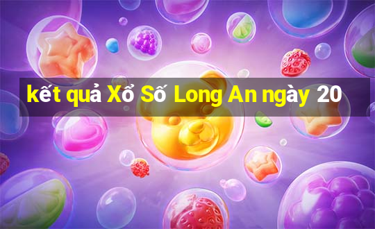 kết quả Xổ Số Long An ngày 20