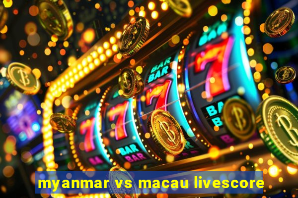 myanmar vs macau livescore