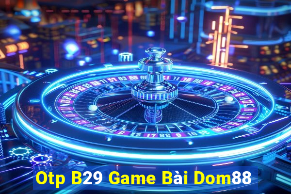 Otp B29 Game Bài Dom88