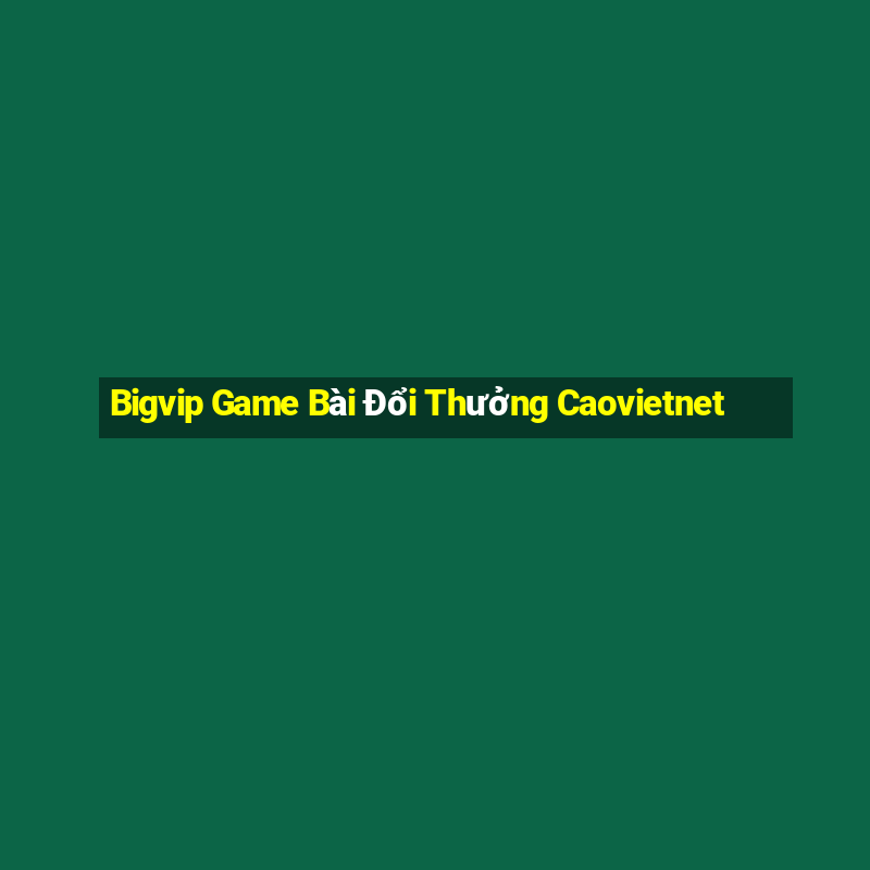 Bigvip Game Bài Đổi Thưởng Caovietnet