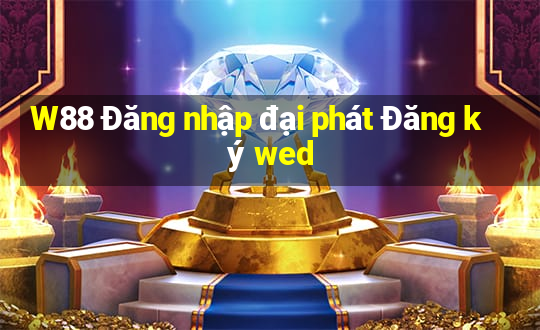 W88 Đăng nhập đại phát Đăng ký wed