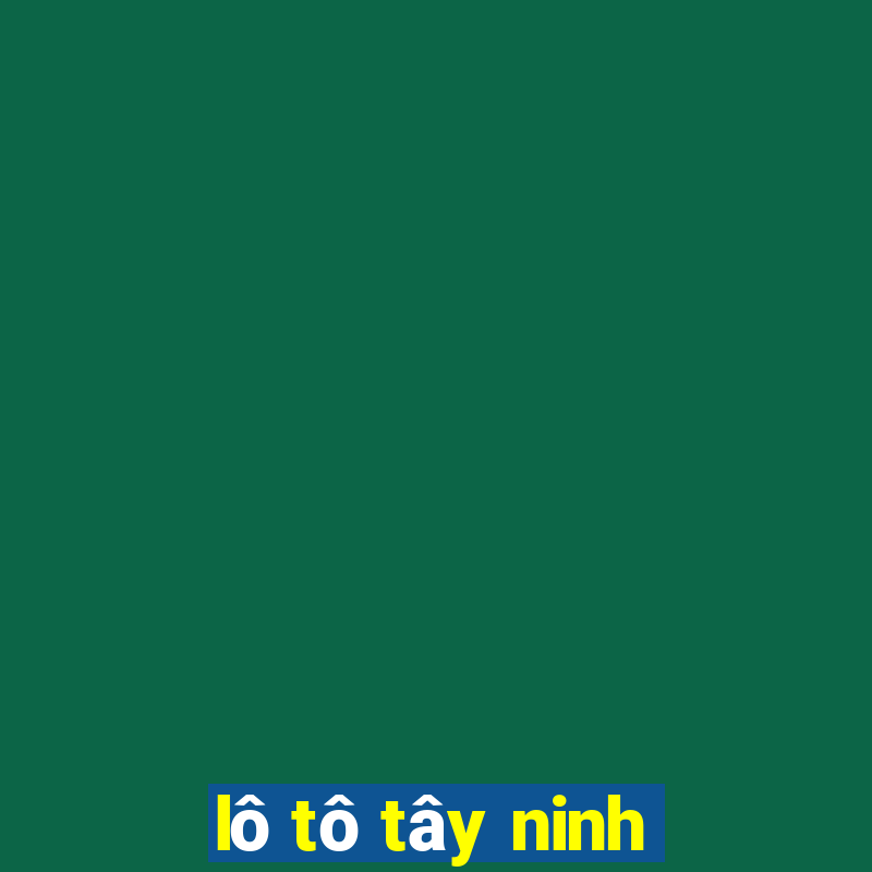 lô tô tây ninh