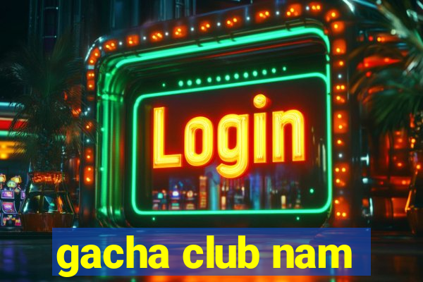 gacha club nam