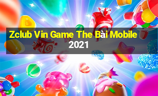 Zclub Vin Game The Bài Mobile 2021