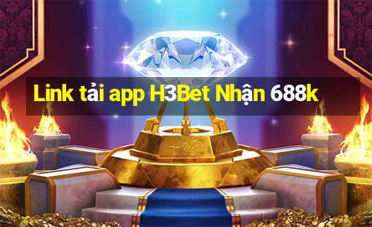 Link tải app H3Bet Nhận 688k