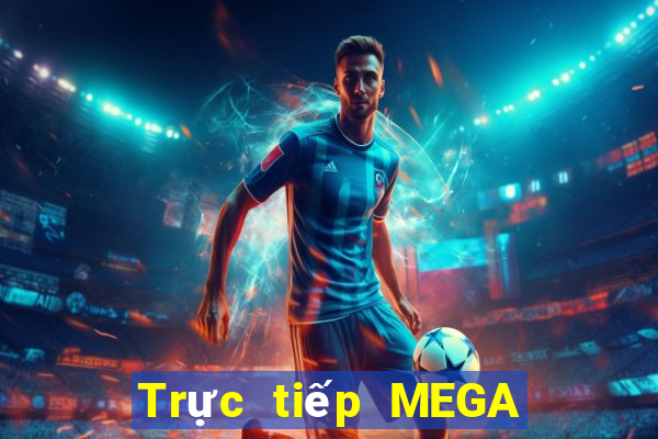 Trực tiếp MEGA 6 45 thứ tư