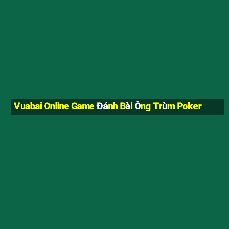 Vuabai Online Game Đánh Bài Ông Trùm Poker