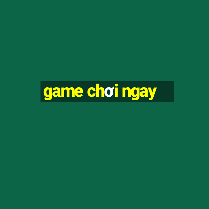 game choi ngay