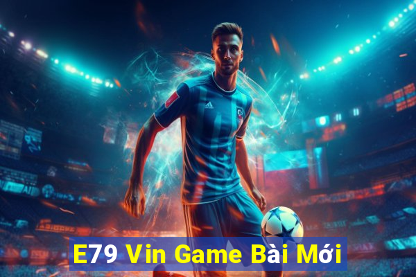 E79 Vin Game Bài Mới