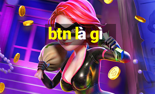 btn là gì