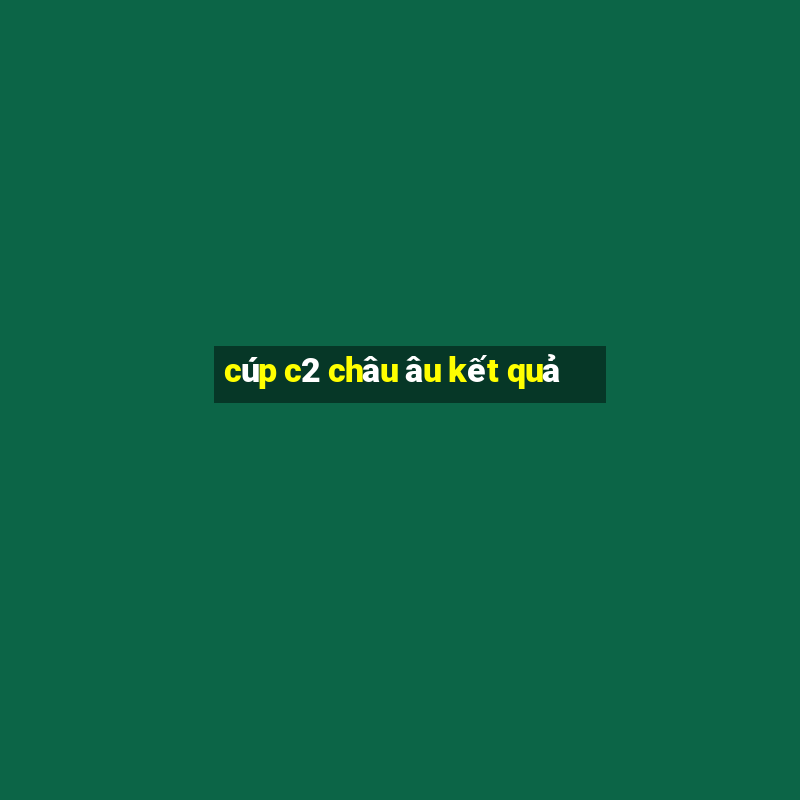 cúp c2 châu âu kết quả