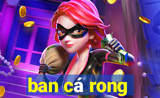 ban ca rong