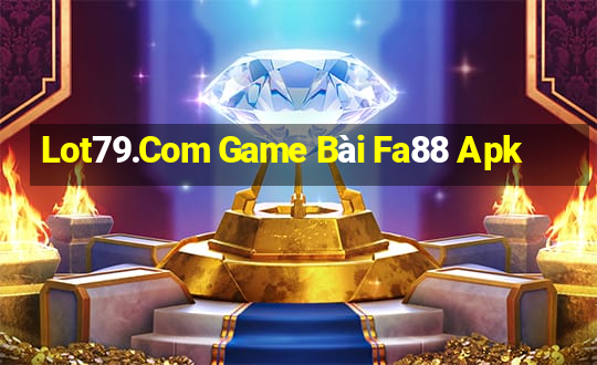 Lot79.Com Game Bài Fa88 Apk