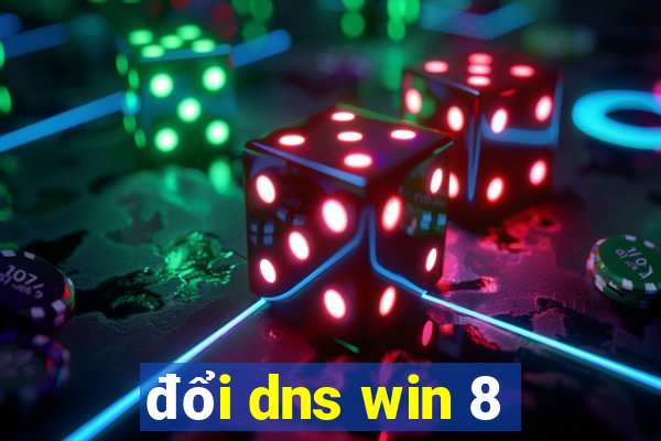 đổi dns win 8