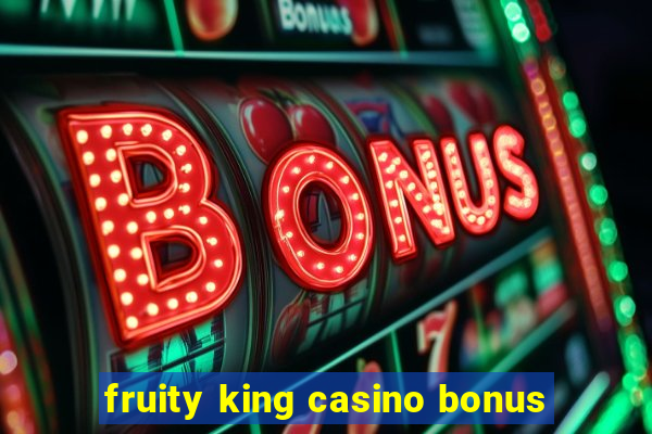 fruity king casino bonus