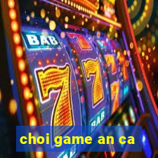 choi game an ca