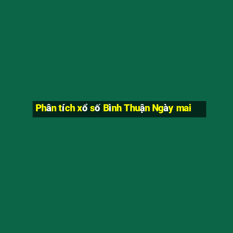 Phân tích xổ số Bình Thuận Ngày mai