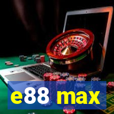 e88 max