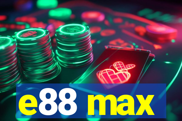 e88 max