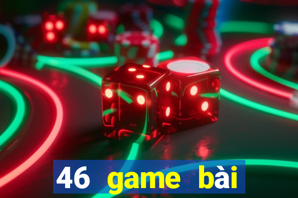 46 game bài Phiên bản mới nhất