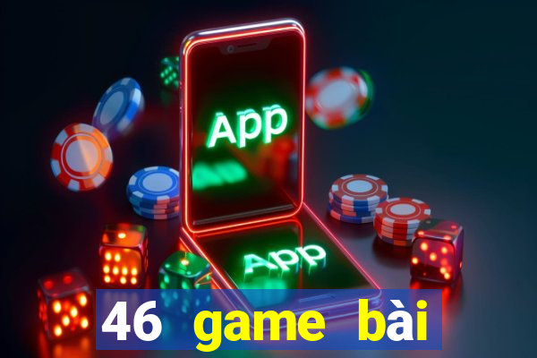 46 game bài Phiên bản mới nhất