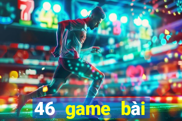 46 game bài Phiên bản mới nhất