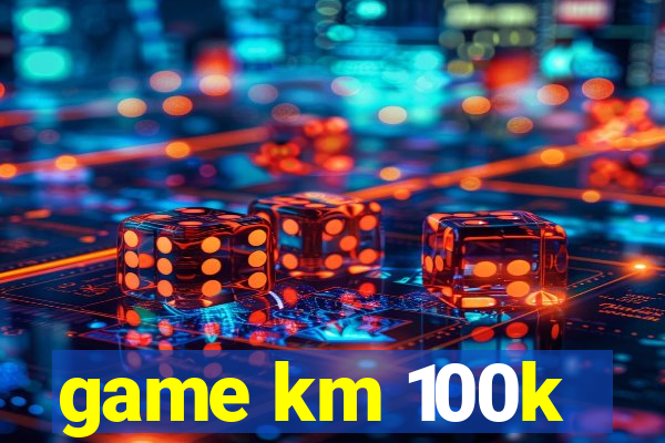 game km 100k