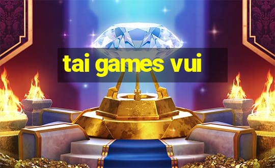 tai games vui