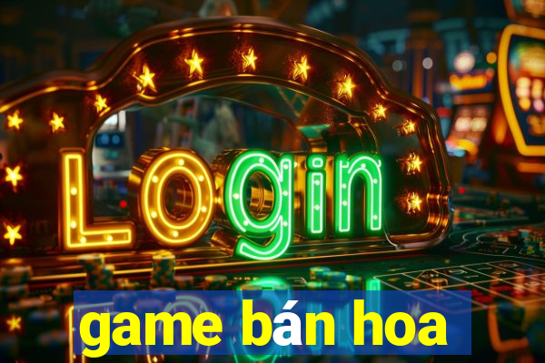 game bán hoa