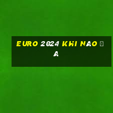 euro 2024 khi nào đá