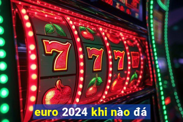 euro 2024 khi nào đá