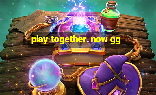 play together. now gg