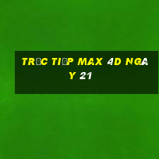 Trực tiếp Max 4D ngày 21