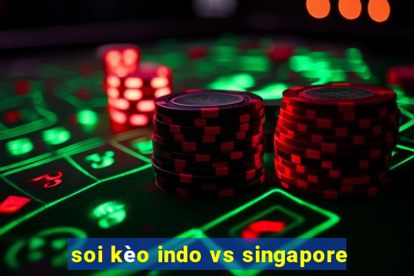 soi kèo indo vs singapore