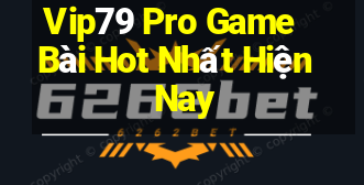 Vip79 Pro Game Bài Hot Nhất Hiện Nay