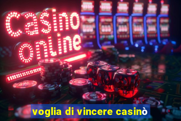 voglia di vincere casinò