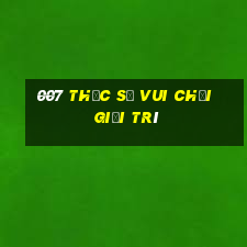 007 thực sự vui chơi giải trí